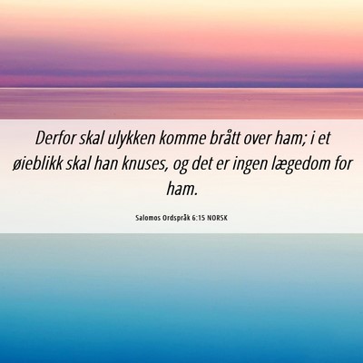 Picture 06 - Salomos Ordspråk 6:15 NORSK - Derfor skal ulykken komme brått over ham; i et - Bible Verse Picture