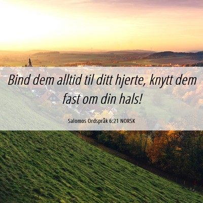 Picture 06 - Salomos Ordspråk 6:21 NORSK - Bind dem alltid til ditt hjerte, knytt dem fast - Bible Verse Picture