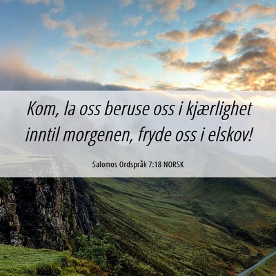 Picture 06 - Salomos Ordspråk 7:18 NORSK - Kom, la oss beruse oss i kjærlighet inntil - Bible Verse Picture