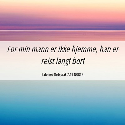 Picture 06 - Salomos Ordspråk 7:19 NORSK - For min mann er ikke hjemme, han er reist langt - Bible Verse Picture