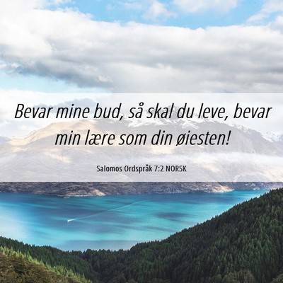 Picture 06 - Salomos Ordspråk 7:2 NORSK - Bevar mine bud, så skal du leve, bevar min lære - Bible Verse Picture