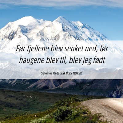 Picture 06 - Salomos Ordspråk 8:25 NORSK - Før fjellene blev senket ned, før haugene blev - Bible Verse Picture