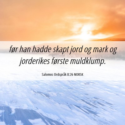 Picture 06 - Salomos Ordspråk 8:26 NORSK - før han hadde skapt jord og mark og jorderikes - Bible Verse Picture
