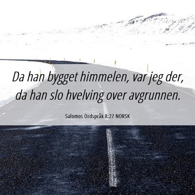 Picture 06 - Salomos Ordspråk 8:27 NORSK - Da han bygget himmelen, var jeg der, da han slo - Bible Verse Picture