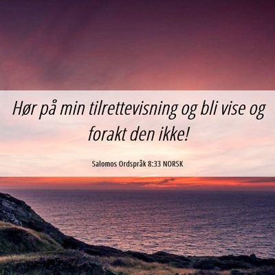 Picture 06 - Salomos Ordspråk 8:33 NORSK - Hør på min tilrettevisning og bli vise og - Bible Verse Picture