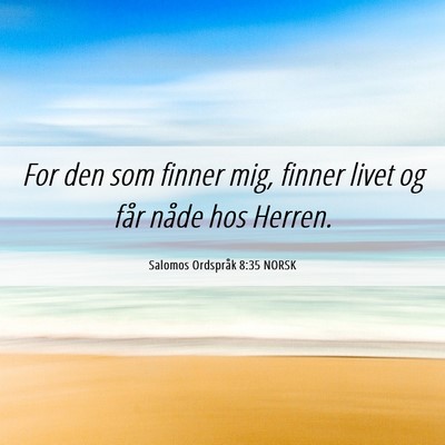 Picture 06 - Salomos Ordspråk 8:35 NORSK - For den som finner mig, finner livet og får - Bible Verse Picture