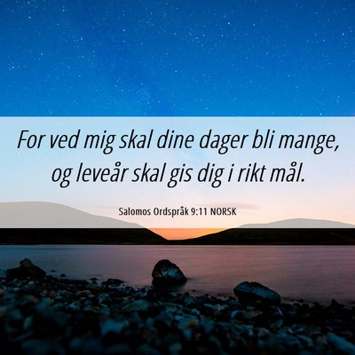Picture 06 - Salomos Ordspråk 9:11 NORSK - For ved mig skal dine dager bli mange, og leveår - Bible Verse Picture