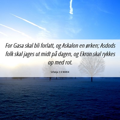 Picture 06 - Sefanja 2:4 NORSK - For Gasa skal bli forlatt, og Askalon en ørken; - Bible Verse Picture