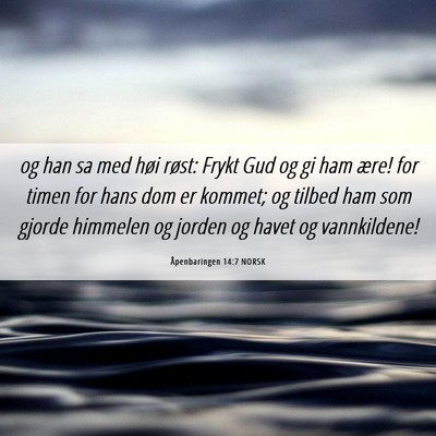 Picture 06 - Åpenbaringen 14:7 NORSK - og han sa med høi røst: Frykt Gud og gi ham - Bible Verse Picture