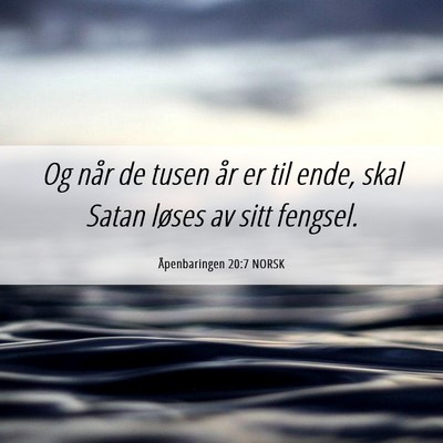 Picture 06 - Åpenbaringen 20:7 NORSK - Og når de tusen år er til ende, skal Satan - Bible Verse Picture