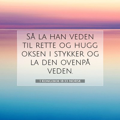 Picture 07 - 1 Kongebok 18:33 NORSK - Så la han veden til rette og hugg oksen i - Bible Verse Picture