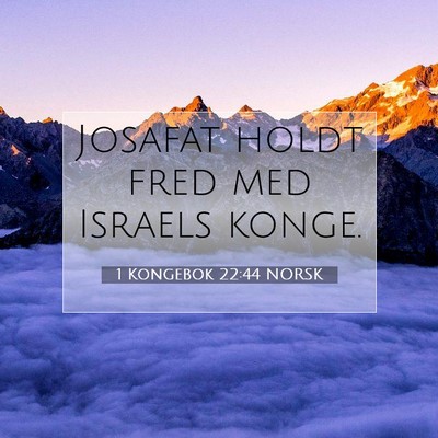 Picture 07 - 1 Kongebok 22:44 NORSK - Josafat holdt fred med Israels - Bible Verse Picture