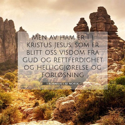Picture 07 - 1 Korinter 1:30 NORSK - Men av ham er I i Kristus Jesus, som er blitt oss - Bible Verse Picture