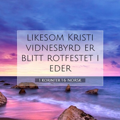 Picture 07 - 1 Korinter 1:6 NORSK - likesom Kristi vidnesbyrd er blitt rotfestet i - Bible Verse Picture