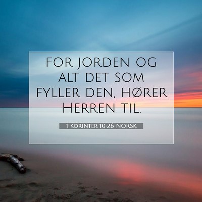 Picture 07 - 1 Korinter 10:26 NORSK - for jorden og alt det som fyller den, hører - Bible Verse Picture