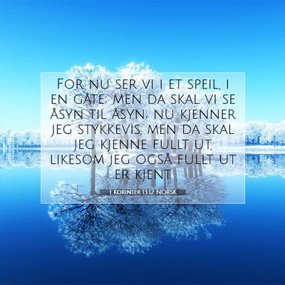 Picture 07 - 1 Korinter 13:12 NORSK - For nu ser vi i et speil, i en gåte; men da skal - Bible Verse Picture
