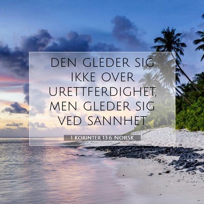 Picture 07 - 1 Korinter 13:6 NORSK - den gleder sig ikke over urettferdighet, men - Bible Verse Picture