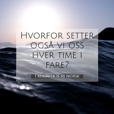 Picture 07 - 1 Korinter 15:30 NORSK - Hvorfor setter også vi oss hver time i - Bible Verse Picture