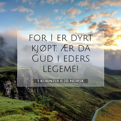 Picture 07 - 1 Korinter 6:20 NORSK - for I er dyrt kjøpt. Ær da Gud i eders - Bible Verse Picture