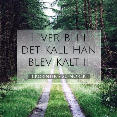 Picture 07 - 1 Korinter 7:20 NORSK - Hver bli i det kall han blev kalt - Bible Verse Picture