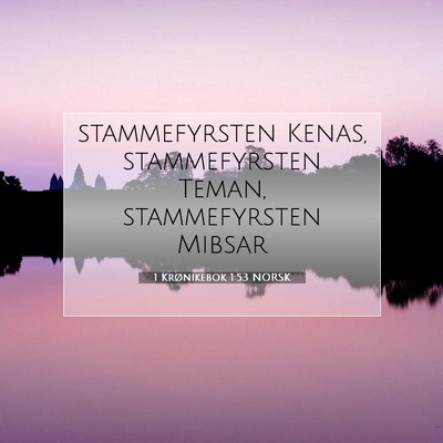 Picture 07 - 1 Krønikebok 1:53 NORSK - stammefyrsten Kenas, stammefyrsten Teman, - Bible Verse Picture