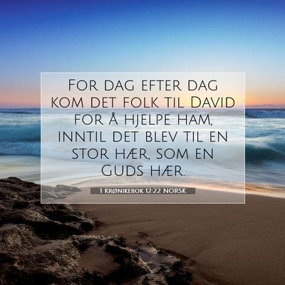 Picture 07 - 1 Krønikebok 12:22 NORSK - For dag efter dag kom det folk til David for å - Bible Verse Picture