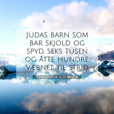 Picture 07 - 1 Krønikebok 12:24 NORSK - Judas barn som bar skjold og spyd, seks tusen og - Bible Verse Picture