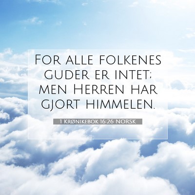Picture 07 - 1 Krønikebok 16:26 NORSK - For alle folkenes guder er intet; men Herren har - Bible Verse Picture