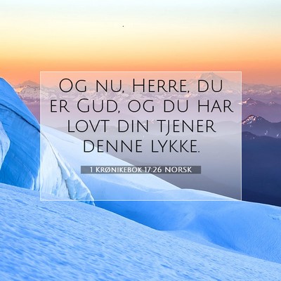 Picture 07 - 1 Krønikebok 17:26 NORSK - Og nu, Herre, du er Gud, og du har lovt din - Bible Verse Picture