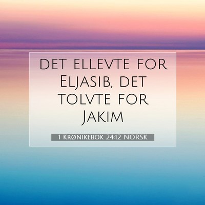 Picture 07 - 1 Krønikebok 24:12 NORSK - det ellevte for Eljasib, det tolvte for - Bible Verse Picture