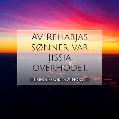 Picture 07 - 1 Krønikebok 24:21 NORSK - Av Rehabjas sønner var Jissia - Bible Verse Picture