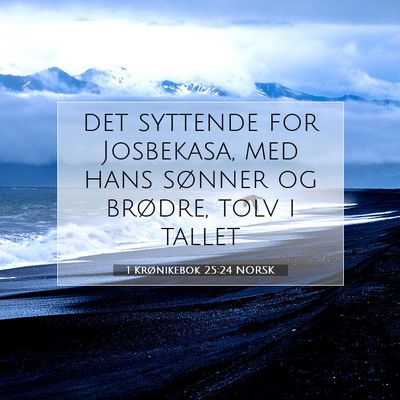 Picture 07 - 1 Krønikebok 25:24 NORSK - det syttende for Josbekasa, med hans sønner og - Bible Verse Picture