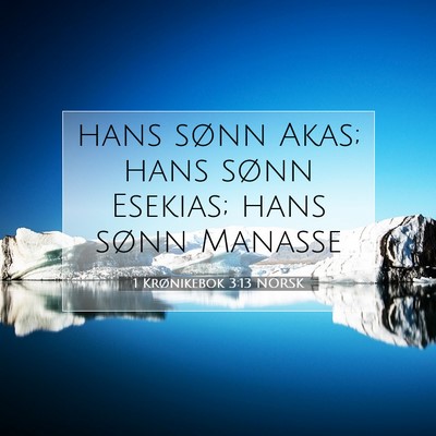 Picture 07 - 1 Krønikebok 3:13 NORSK - hans sønn Akas; hans sønn Esekias; hans sønn - Bible Verse Picture
