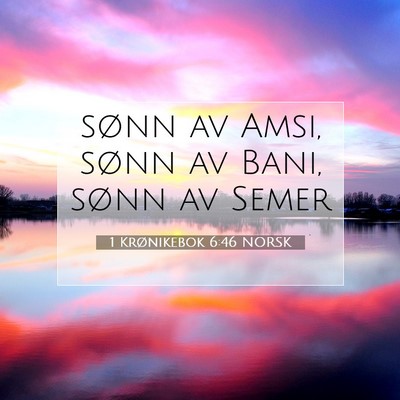 Picture 07 - 1 Krønikebok 6:46 NORSK - sønn av Amsi, sønn av Bani, sønn av - Bible Verse Picture