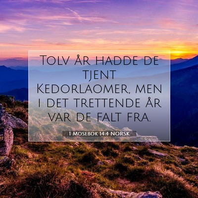 Picture 07 - 1 Mosebok 14:4 NORSK - Tolv år hadde de tjent Kedorlaomer, men i det - Bible Verse Picture