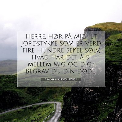 Picture 07 - 1 Mosebok 23:15 NORSK - Herre, hør på mig! Et jordstykke som er verd - Bible Verse Picture