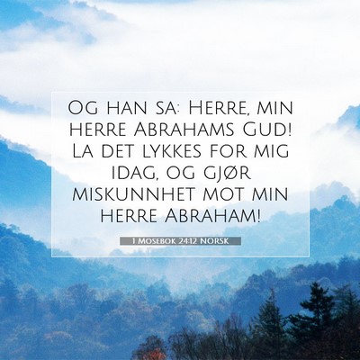 Picture 07 - 1 Mosebok 24:12 NORSK - Og han sa: Herre, min herre Abrahams Gud! La det - Bible Verse Picture