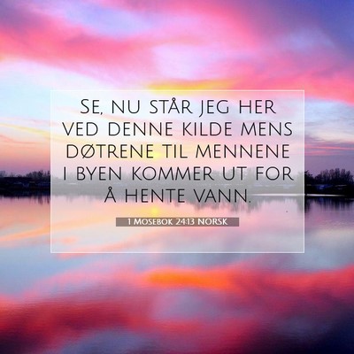 Picture 07 - 1 Mosebok 24:13 NORSK - Se, nu står jeg her ved denne kilde mens - Bible Verse Picture