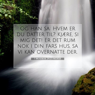 Picture 07 - 1 Mosebok 24:23 NORSK - Og han sa: Hvem er du datter til? Kjære, si mig - Bible Verse Picture