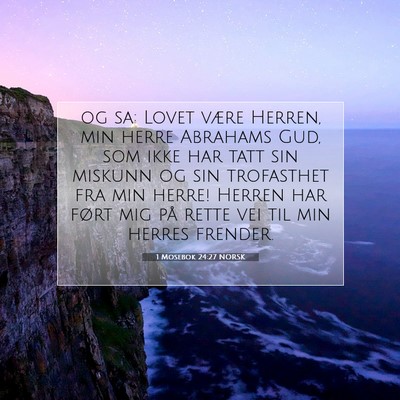 Picture 07 - 1 Mosebok 24:27 NORSK - og sa: Lovet være Herren, min herre Abrahams - Bible Verse Picture