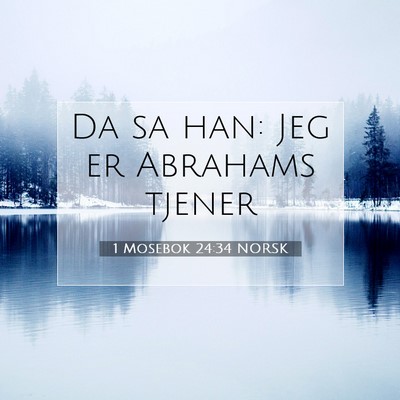Picture 07 - 1 Mosebok 24:34 NORSK - Da sa han: Jeg er Abrahams - Bible Verse Picture