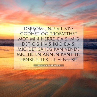 Picture 07 - 1 Mosebok 24:49 NORSK - Dersom I nu vil vise godhet og trofasthet mot min - Bible Verse Picture