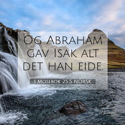 Picture 07 - 1 Mosebok 25:5 NORSK - Og Abraham gav Isak alt det han - Bible Verse Picture