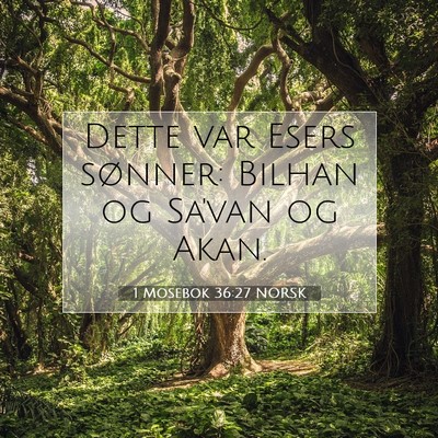Picture 07 - 1 Mosebok 36:27 NORSK - Dette var Esers sønner: Bilhan og Sa'van og - Bible Verse Picture