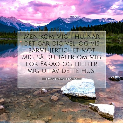 Picture 07 - 1 Mosebok 40:14 NORSK - Men kom mig i hu, når det går dig vel, og vis - Bible Verse Picture