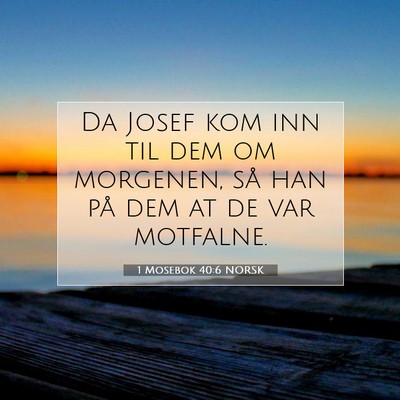 Picture 07 - 1 Mosebok 40:6 NORSK - Da Josef kom inn til dem om morgenen, så han på - Bible Verse Picture