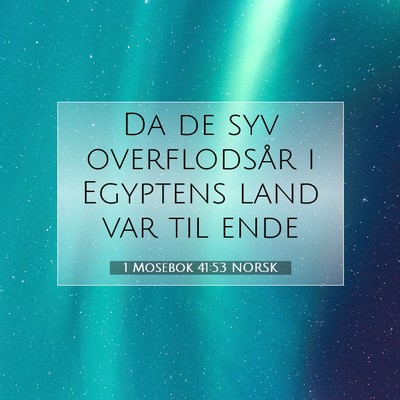 Picture 07 - 1 Mosebok 41:53 NORSK - Da de syv overflodsår i Egyptens land var til - Bible Verse Picture