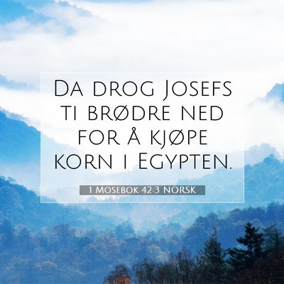 Picture 07 - 1 Mosebok 42:3 NORSK - Da drog Josefs ti brødre ned for å kjøpe korn - Bible Verse Picture