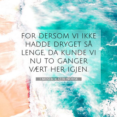 Picture 07 - 1 Mosebok 43:10 NORSK - for dersom vi ikke hadde dryget så lenge, da - Bible Verse Picture