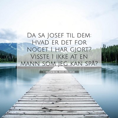 Picture 07 - 1 Mosebok 44:15 NORSK - Da sa Josef til dem: Hvad er det for noget I har - Bible Verse Picture
